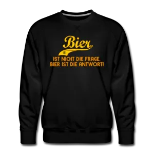 Bier ist nicht die Frage Bier ist die Antwort - Premium Sweatshirt